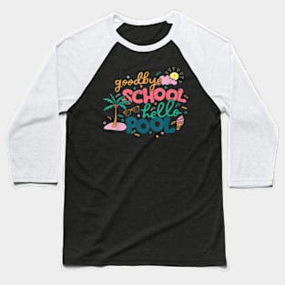 Goodbye School Hello Pool Last Day Of School Student Summer Baseball T-Shirt